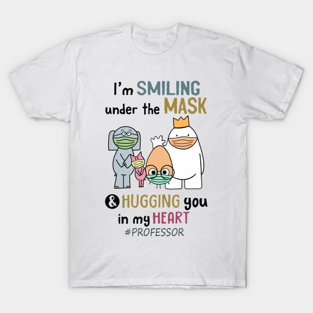 Im smiling under the mask & hugging you in my heart Professor T-Shirt by janetradioactive